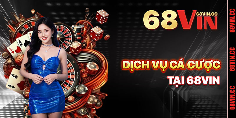 Các Dịch Vụ Cá Cược Đa Dạng Tại Giới Thiệu 68vin