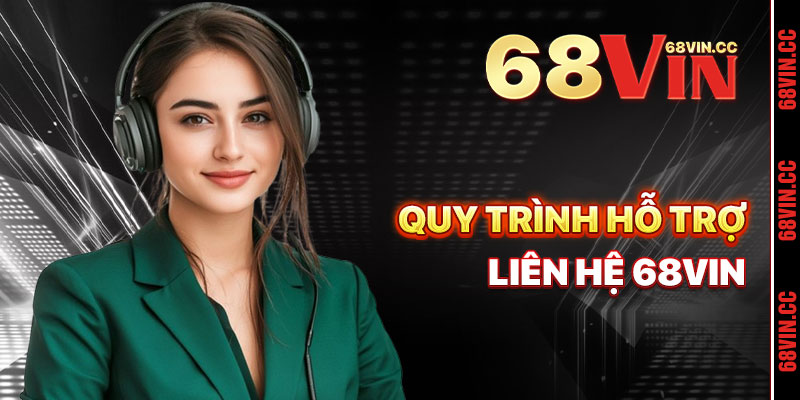 Quy Trình Hỗ Trợ Khi Liên Hệ 68vin