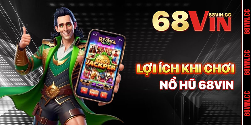 Lợi Ích Khi Chơi Nổ Hũ 68vin