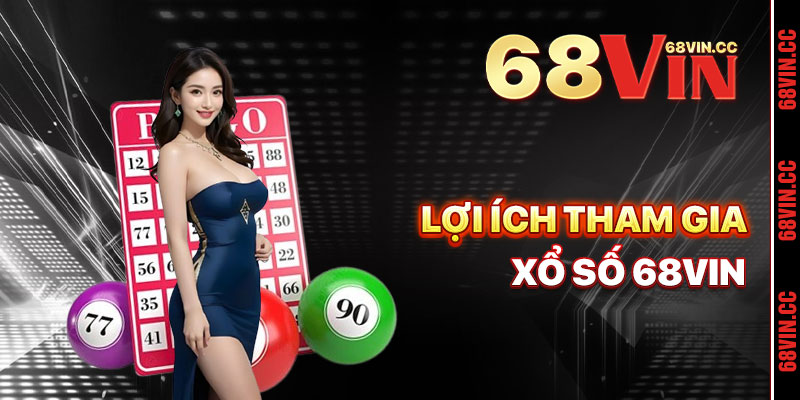 Lợi Ích Khi Tham Gia Xổ Số 68vin Mang Lại