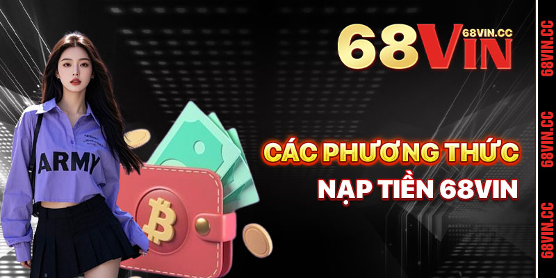 Các Phương Thức Nạp Tiền 68vin