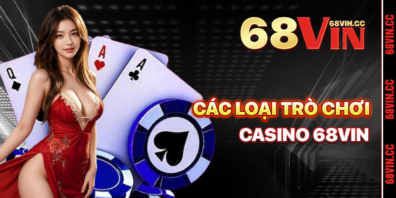 Các Loại Trò Chơi Casino 68vin Thu Hút Người Chơi