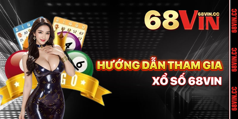 Hướng Dẫn Tham Gia Xổ Số 68vin