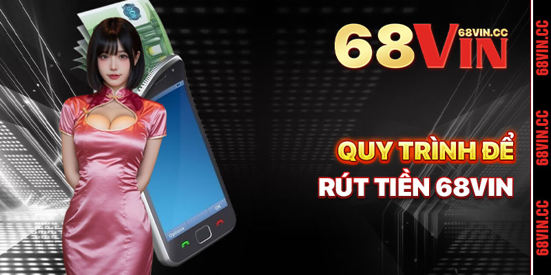 Quy Trình Để Rút Tiền 68vin