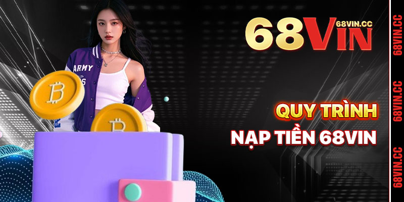 Quy Trình Nạp Tiền 68vin