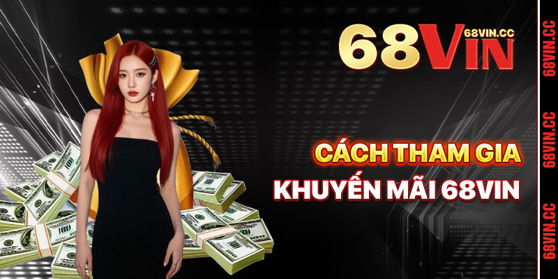 Cách Tham Gia Khuyến Mãi 68vin