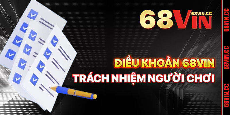 Điều Khoản 68vin Trách Nhiệm Người Chơi