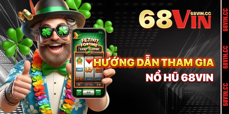 Hướng Dẫn Tham Gia Nổ Hũ 68vin Dễ Dàng