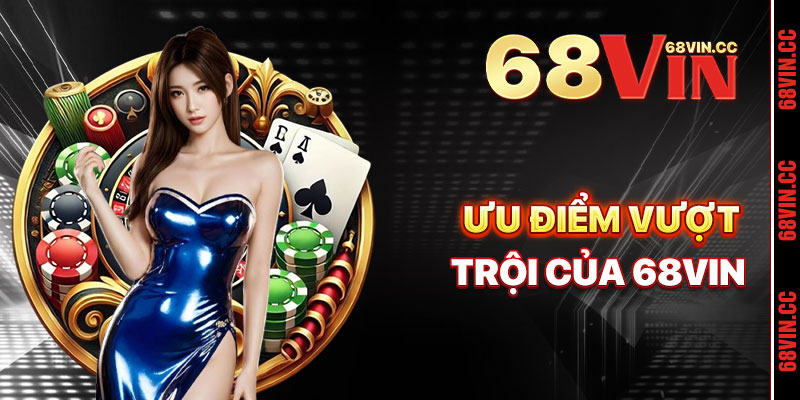 Ưu Điểm Vượt Trội Của Giới Thiệu 68vin