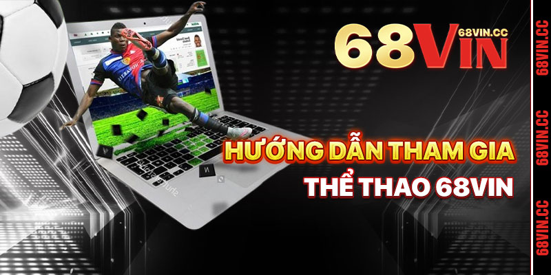 Hướng Dẫn Tham Gia Cá Cược Thể Thao 68vin